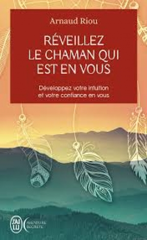 Réveillez le Chaman qui est en vous - Arnaud RIOU